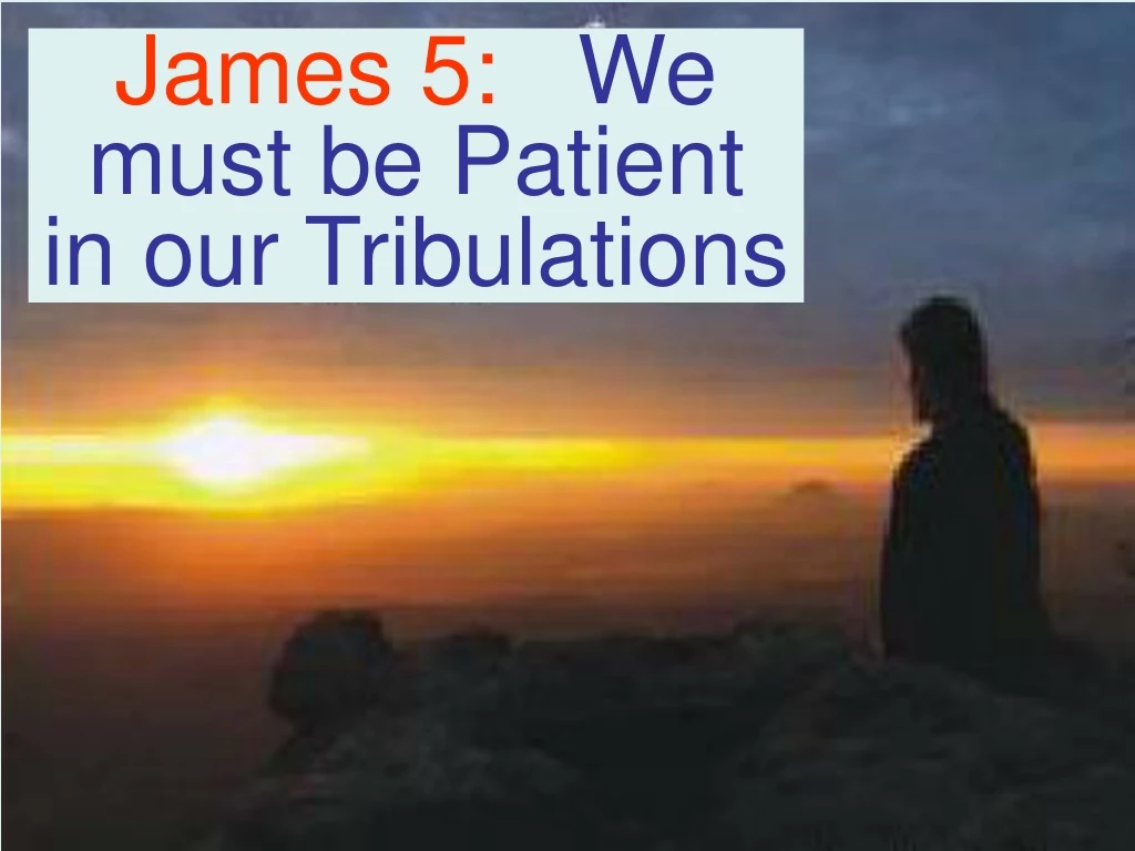 james 5 we must be patient in our tribulations