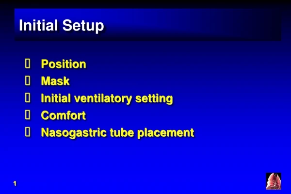Position Mask Initial ventilatory setting Comfort Nasogastric tube placement