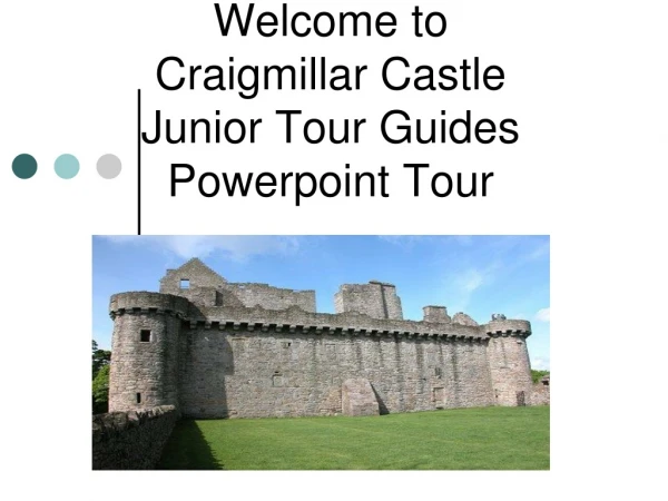 Welcome to Craigmillar Castle Junior Tour Guides Powerpoint Tour
