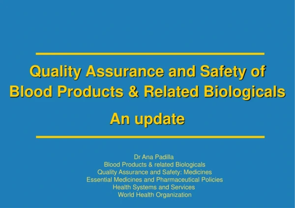Quality Assurance and Safety of Blood Products &amp; Related Biologicals An update