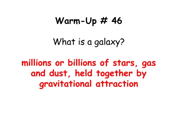 Warm-Up # 46 What is a galaxy?