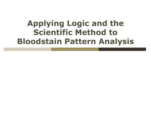 Applying Logic and the Scientific Method to Bloodstain Pattern Analysis