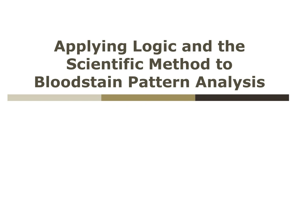 applying logic and the scientific method to bloodstain pattern analysis