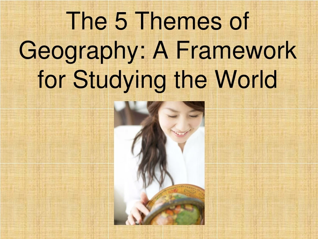 the 5 themes of geography a framework for studying the world