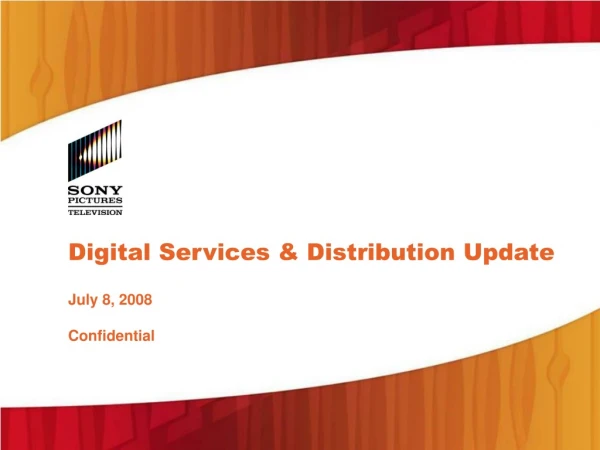 Digital Services &amp; Distribution Update July 8, 2008 Confidential