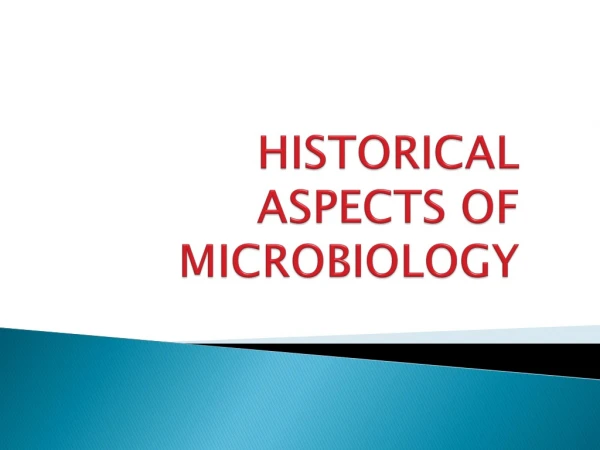 HISTORICAL ASPECTS OF MICROBIOLOGY