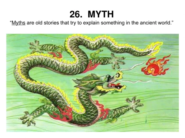26. MYTH “ Myths are old stories that try to explain something in the ancient world.”