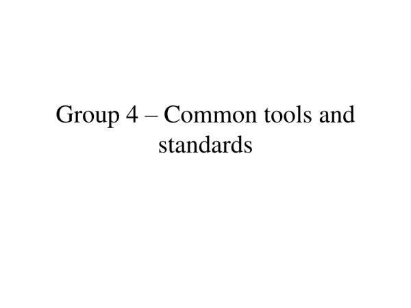 Group 4 – Common tools and standards