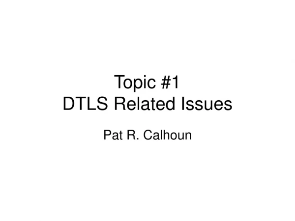 Topic #1 DTLS Related Issues