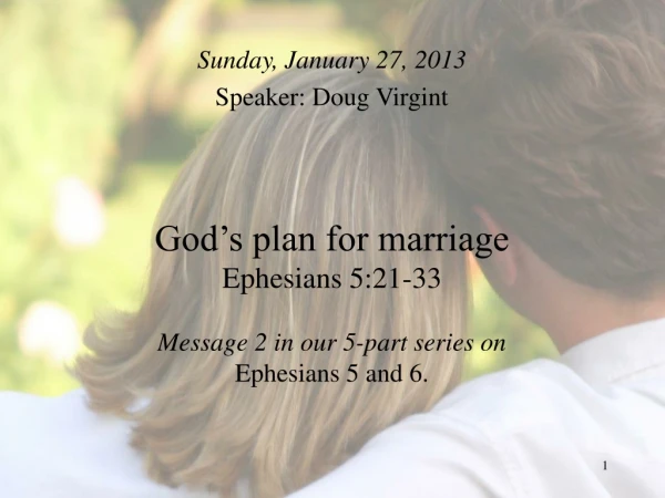 God’s plan for marriage Ephesians 5:21-33 Message 2 in our 5-part series on Ephesians 5 and 6.