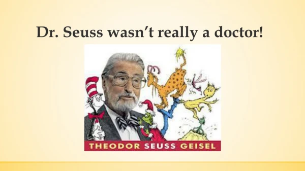 Dr. Seuss wasn’t really a doctor!