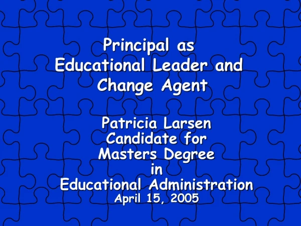 Patricia Larsen Candidate for Masters Degree in Educational Administration April 15, 2005