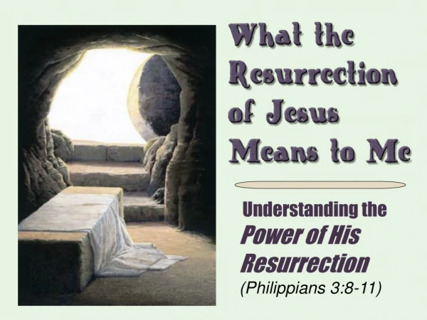 Understanding the Power of His Resurrection (Philippians 3:8-11)