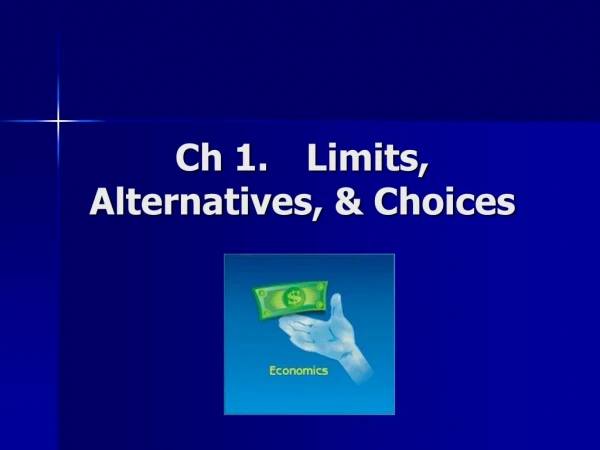 Ch 1.	 Limits, Alternatives, &amp; Choices
