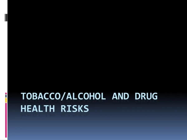 Tobacco/Alcohol and Drug Health Risks