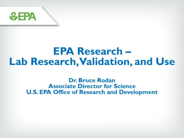EPA Research – Lab Research, Validation, and Use Dr. Bruce Rodan Associate Director for Science