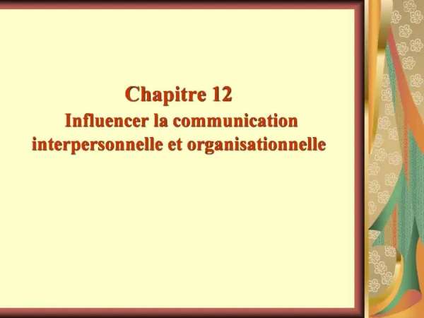 Chapitre 12 Influencer la communication interpersonnelle et organisationnelle