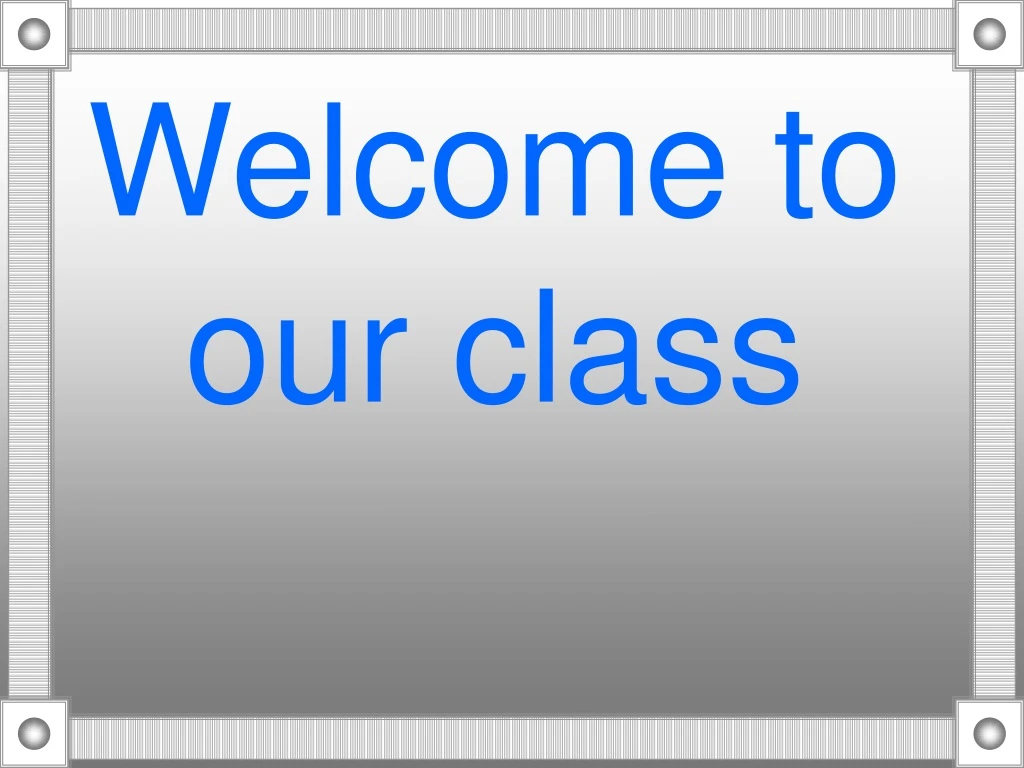 welcome to our class