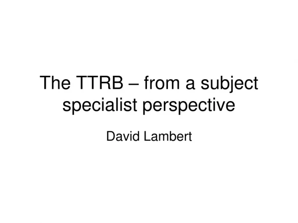The TTRB – from a subject specialist perspective