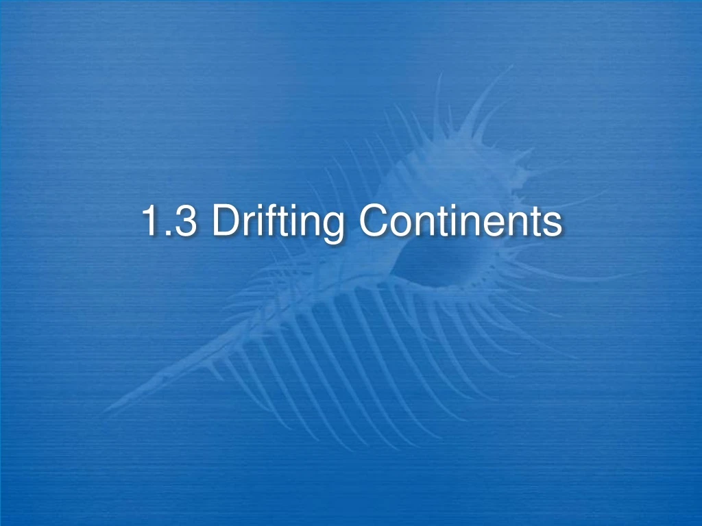 1 3 drifting continents