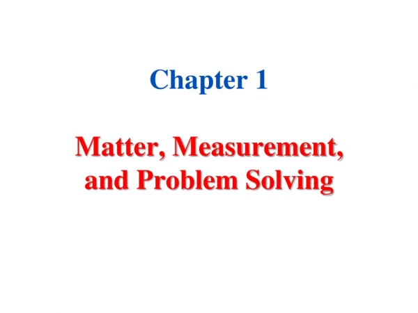Chapter 1 Matter, Measurement, and Problem Solving