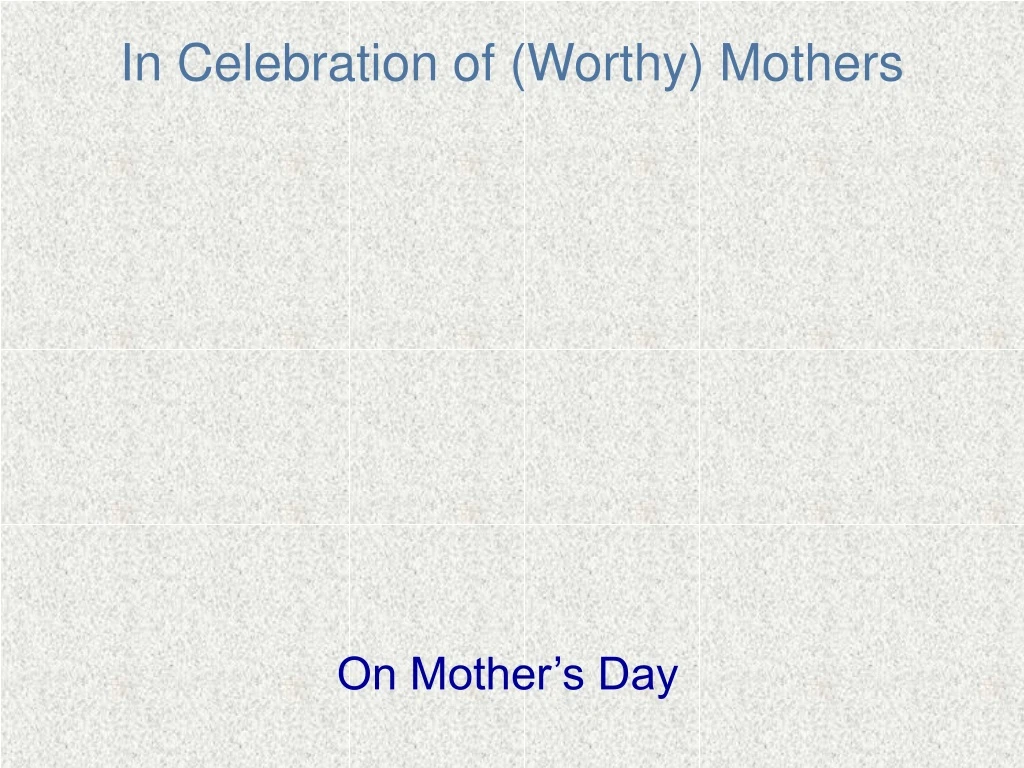 in celebration of worthy mothers