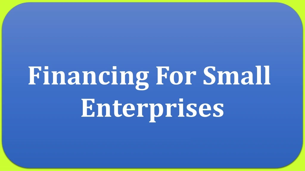 financing for small enterprises