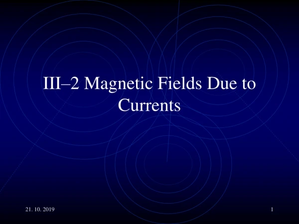 III–2 Magnetic Fields Due to Currents