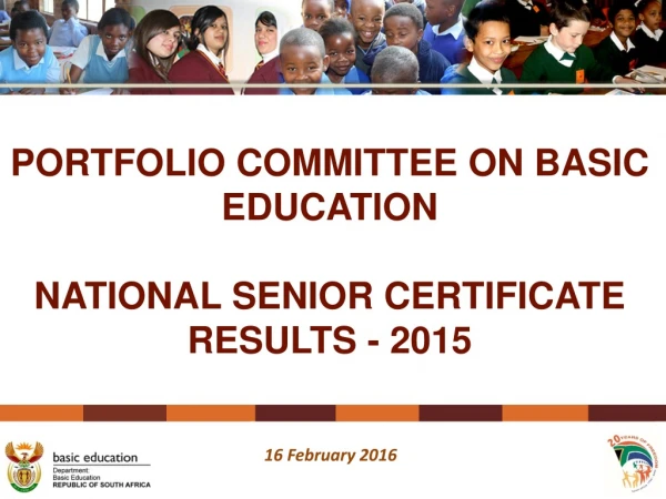 PORTFOLIO COMMITTEE ON BASIC EDUCATION NATIONAL SENIOR CERTIFICATE RESULTS - 2015
