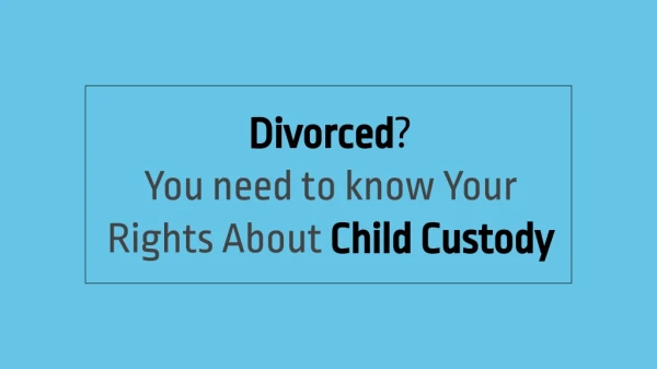 Divorced? You need to know Your Rights About Child Custody