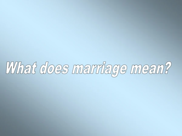 What does marriage mean?