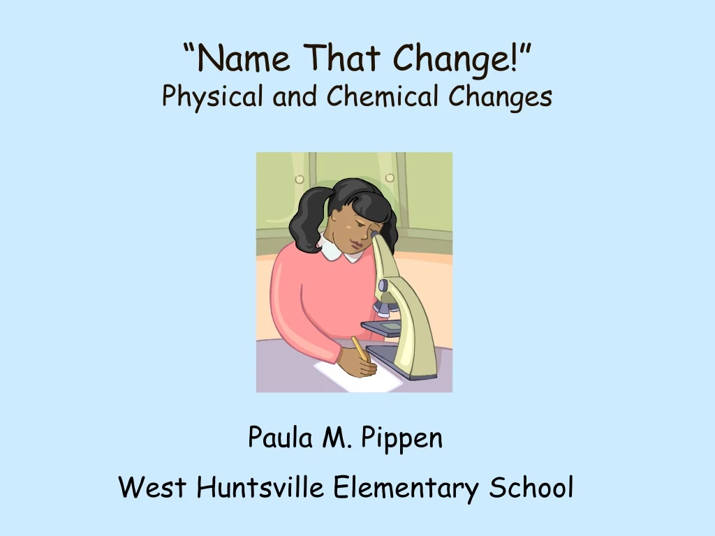 name that change physical and chemical changes