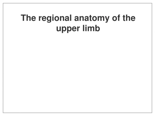The regional anatomy of the upper limb