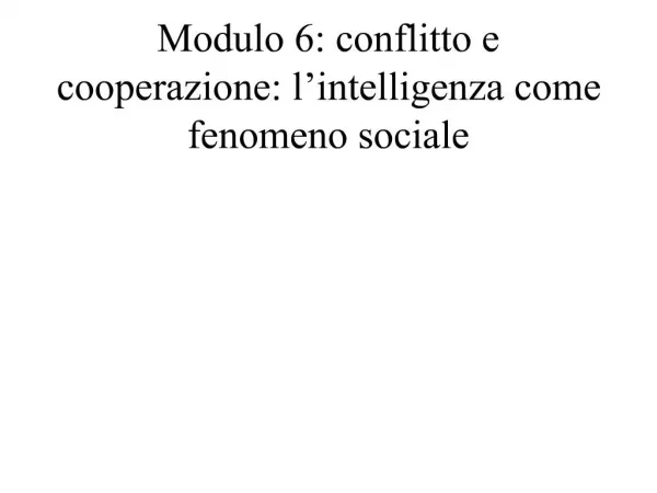 Modulo 6: conflitto e cooperazione: l intelligenza come fenomeno sociale
