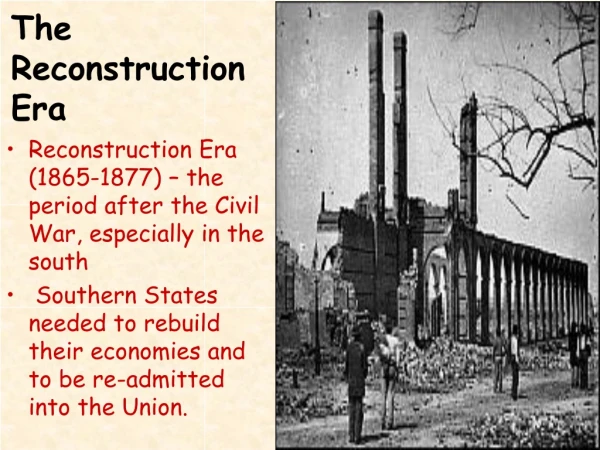 Reconstruction Era (1865-1877) – the period after the Civil War, especially in the south