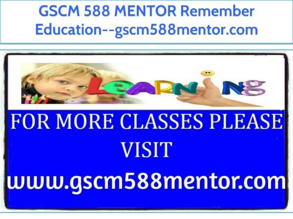GSCM 588 MENTOR Remember Education--gscm588mentor.com