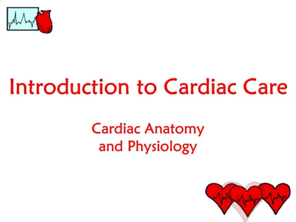 Introduction to Cardiac Care Cardiac Anatomy and Physiology