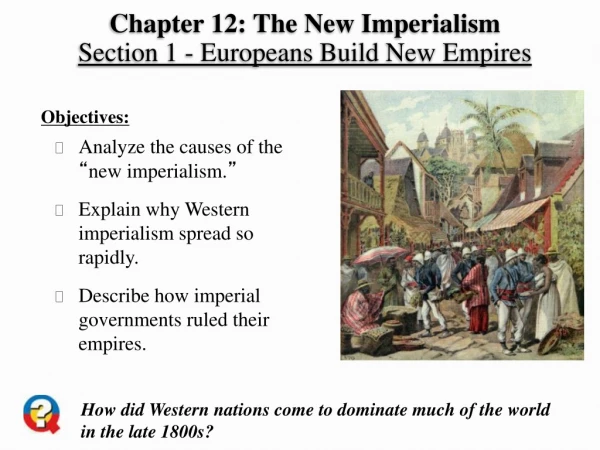 Chapter 12: The New Imperialism Section 1 - Europeans Build New Empires