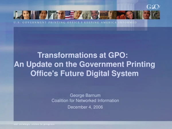 Transformations at GPO:  An Update on the Government Printing Office's Future Digital System