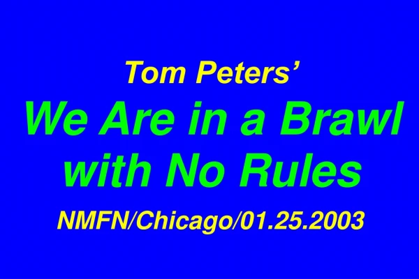 Tom Peters’ We Are in a Brawl with No Rules NMFN/Chicago/01.25.2003