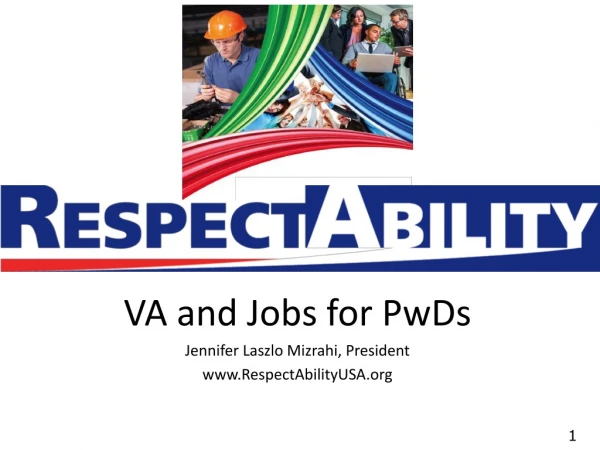 VA and Jobs for PwDs Jennifer Laszlo Mizrahi, President RespectAbilityUSA