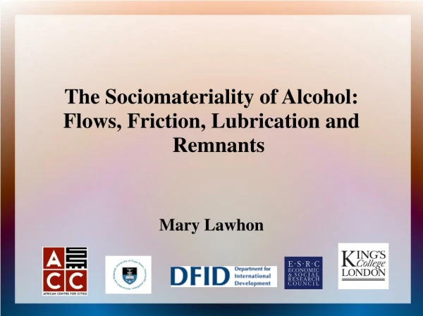 The Sociomateriality of Alcohol: Flows, Friction, Lubrication and Remnants Mary Lawhon