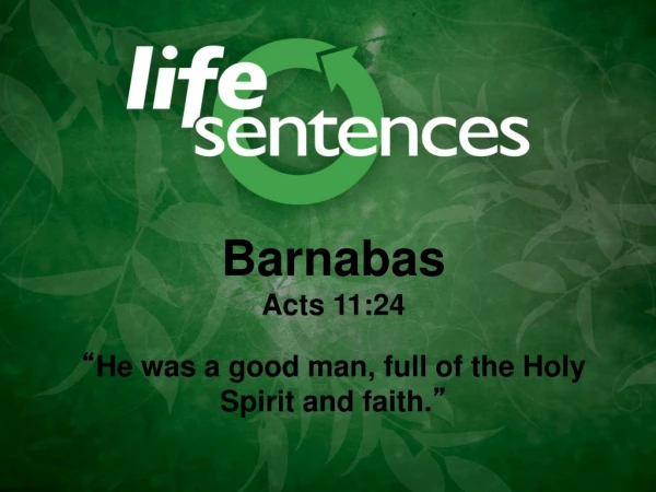 Barnabas Acts 11:24 “ He was a good man, full of the Holy Spirit and faith. ”