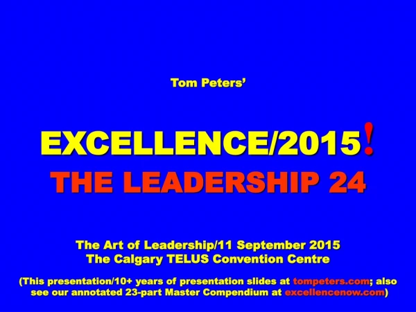 Tom Peters’ EXCELLENCE/2015 ! THE LEADERSHIP 24 The Art of Leadership/11 September 2015