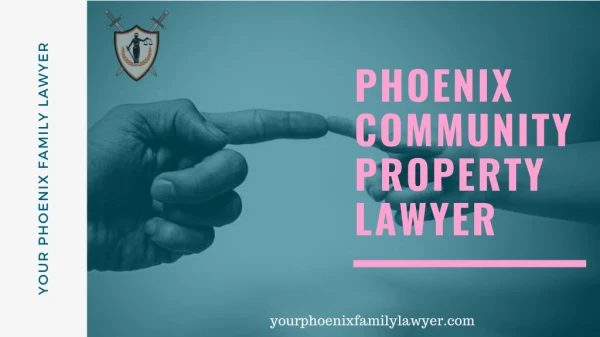 Phoenix Community Property Lawyer - Your Phoenix Family Lawyer