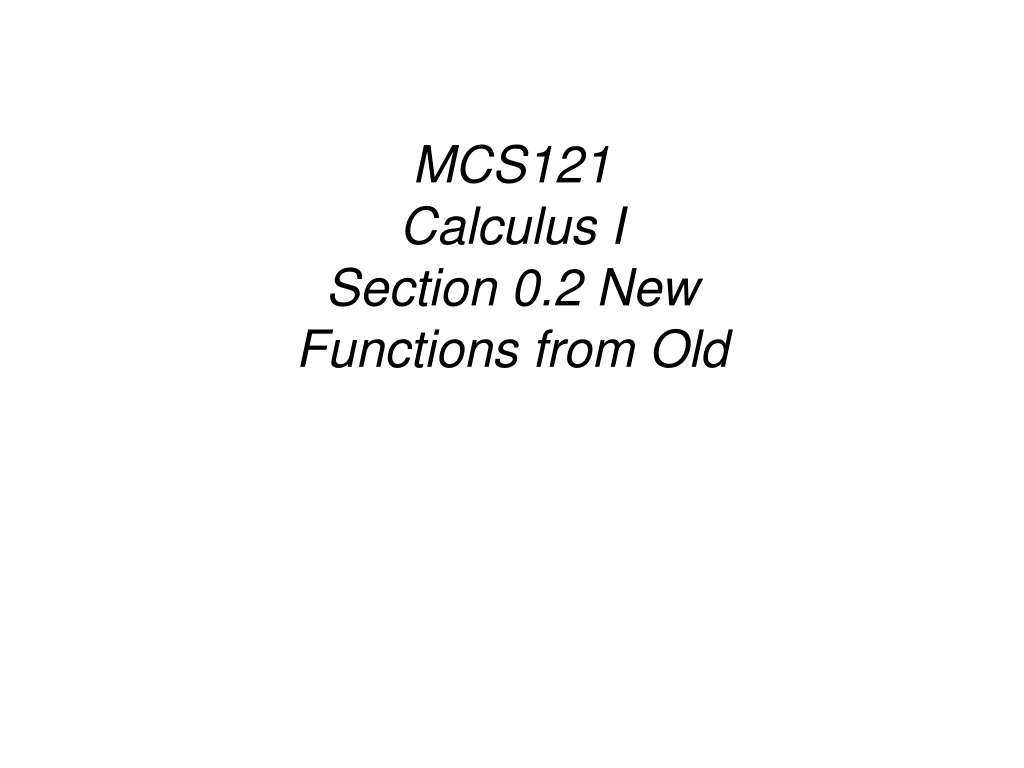 mcs121 calculus i section 0 2 new functions from old