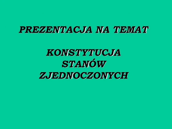 PREZENTACJA NA TEMAT KONSTYTUCJA STANÓW ZJEDNOCZONYCH