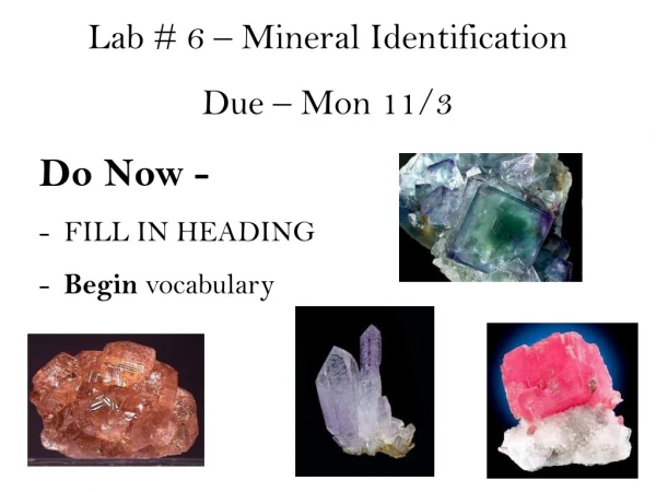 Lab # 6 – Mineral Identification Due – Mon 11/3 Do Now - FILL IN HEADING Begin vocabulary