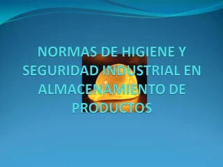 NORMAS DE HIGIENE Y SEGURIDAD INDUSTRIAL EN ALMACENAMIENTO DE PRODUCTOS