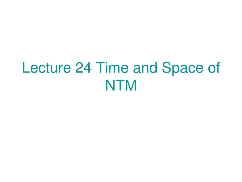 lecture 24 time and space of ntm